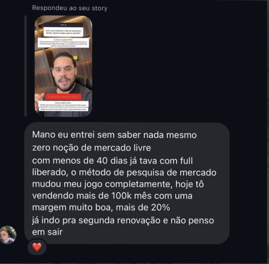 Resposta ao story, no direct: “mano, eu entrei sem saber nada mesmo, zero noção de Mercado Livre. Com menos de 40 dias já tava com o Full liberado; o método de pesquisa de mercado mudou meu jogo completamente, hoje tô vendendo mais de 100k mês com uma margem muito boa, mais de 20%. Já indo pra segunda renovação e não penso em sair”.